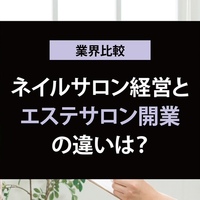 エステサロン開業とネイルサロン開業の違いは？開業資金や将来性を徹底比較！【他業種と比較シリーズ】